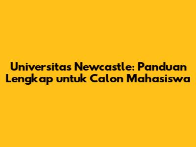 Universitas Newcastle: Panduan Lengkap untuk Calon Mahasiswa