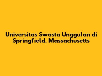 Universitas Swasta Unggulan di Springfield, Massachusetts