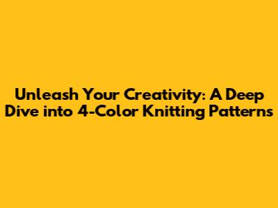 Unleash Your Creativity: A Deep Dive into 4-Color Knitting Patterns
