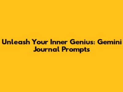 Unleash Your Inner Genius: Gemini Journal Prompts