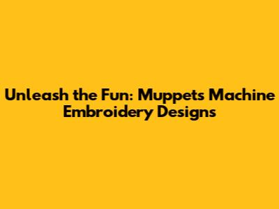Unleash the Fun: Muppets Machine Embroidery Designs