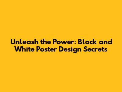 Unleash the Power: Black and White Poster Design Secrets