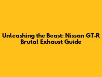 Unleashing the Beast: Nissan GT-R Brutal Exhaust Guide