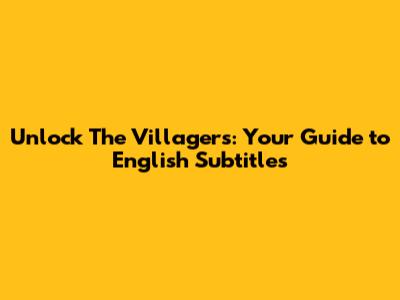 Unlock 'The Villagers': Your Guide to English Subtitles