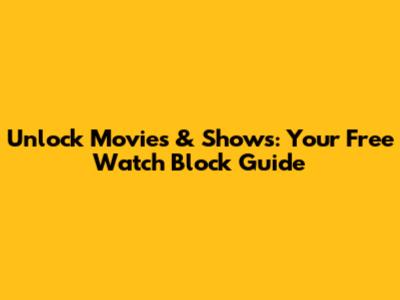 Unlock Movies & Shows: Your Free Watch Block Guide