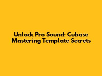 Unlock Pro Sound: Cubase Mastering Template Secrets