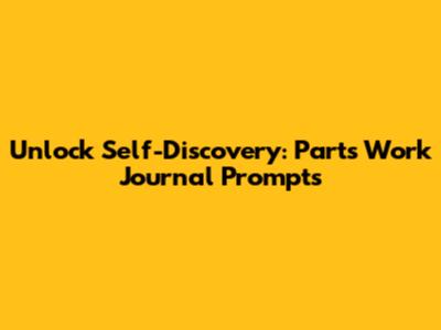 Unlock Self-Discovery: Parts Work Journal Prompts