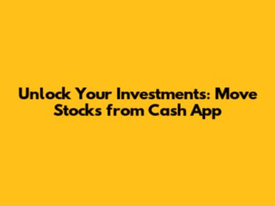 Unlock Your Investments: Move Stocks from Cash App