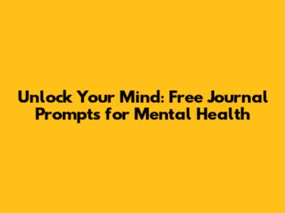 Unlock Your Mind: Free Journal Prompts for Mental Health
