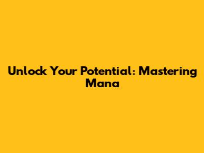 Unlock Your Potential: Mastering Mana