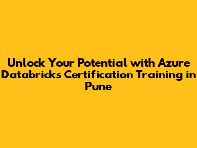Unlock Your Potential with Azure Databricks Certification Training in Pune