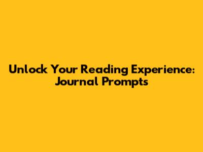 Unlock Your Reading Experience: Journal Prompts