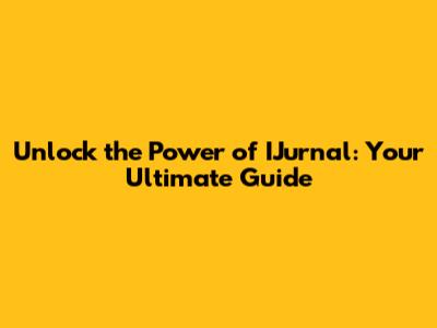 Unlock the Power of IJurnal: Your Ultimate Guide