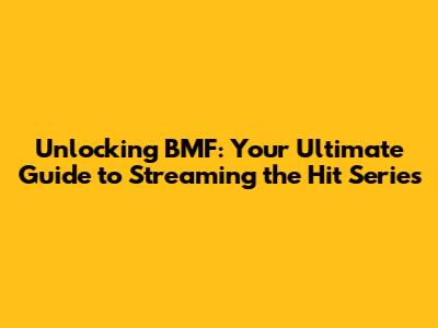 Unlocking BMF: Your Ultimate Guide to Streaming the Hit Series