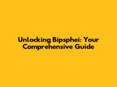 Unlocking Bipsphei: Your Comprehensive Guide