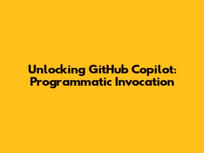 Unlocking GitHub Copilot: Programmatic Invocation