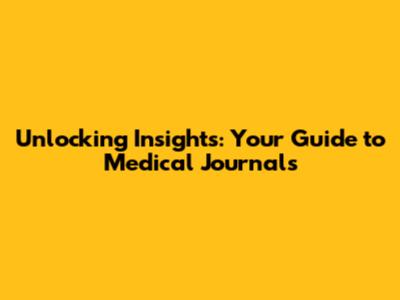 Unlocking Insights: Your Guide to Medical Journals