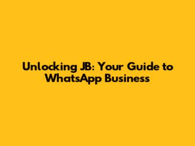 Unlocking JB: Your Guide to WhatsApp Business