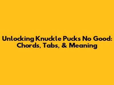 Unlocking Knuckle Puck's 'No Good': Chords, Tabs, & Meaning