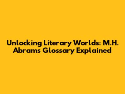 Unlocking Literary Worlds: M.H. Abrams' Glossary Explained