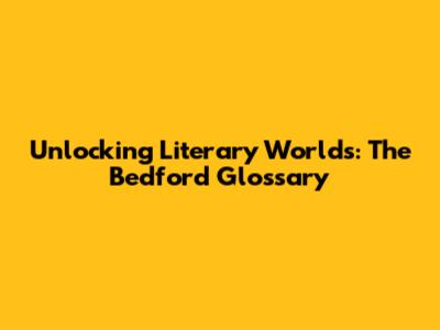Unlocking Literary Worlds: The Bedford Glossary