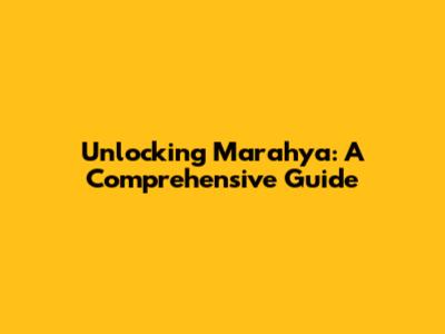 Unlocking Marahya: A Comprehensive Guide