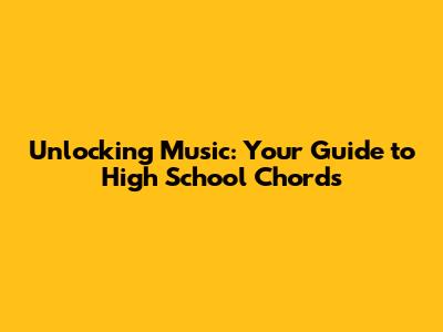 Unlocking Music: Your Guide to High School Chords