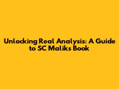 Unlocking Real Analysis: A Guide to SC Malik's Book