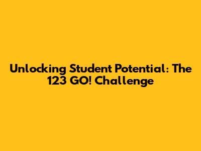 Unlocking Student Potential: The 123 GO! Challenge