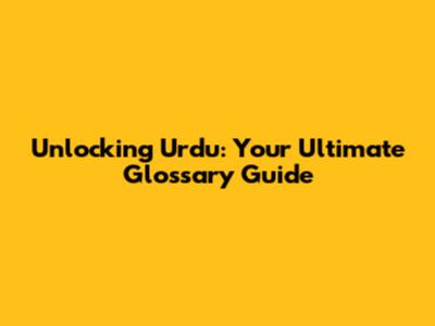 Unlocking Urdu: Your Ultimate Glossary Guide