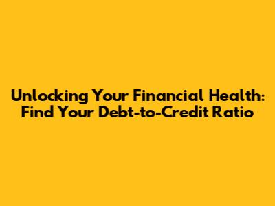 Unlocking Your Financial Health: Find Your Debt-to-Credit Ratio