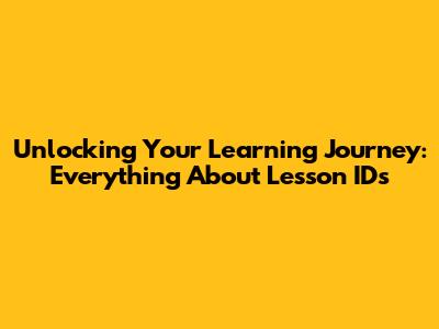 Unlocking Your Learning Journey: Everything About Lesson IDs