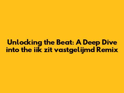 Unlocking the Beat: A Deep Dive into the 'iik zit vastgelijmd' Remix