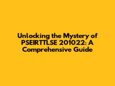 Unlocking the Mystery of PSEIRTTLSE 201022: A Comprehensive Guide