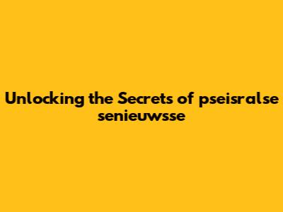 Unlocking the Secrets of "pseisralse senieuwsse"