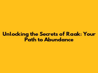 Unlocking the Secrets of 'Raak': Your Path to Abundance