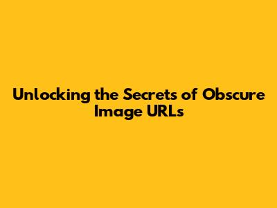 Unlocking the Secrets of Obscure Image URLs