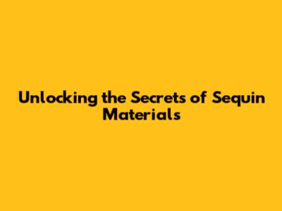 Unlocking the Secrets of Sequin Materials
