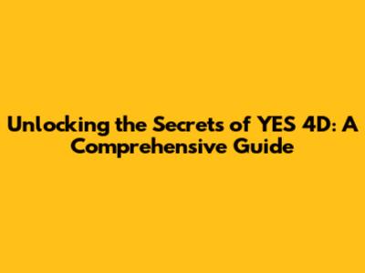 Unlocking the Secrets of YES 4D: A Comprehensive Guide