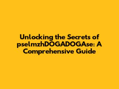 Unlocking the Secrets of pselmzhDOGADOGAse: A Comprehensive Guide