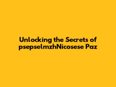 Unlocking the Secrets of psepselmzhNicosese Paz