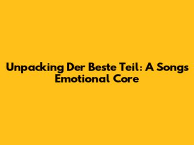 Unpacking 'Der Beste Teil': A Song's Emotional Core