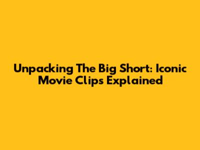 Unpacking 'The Big Short': Iconic Movie Clips Explained