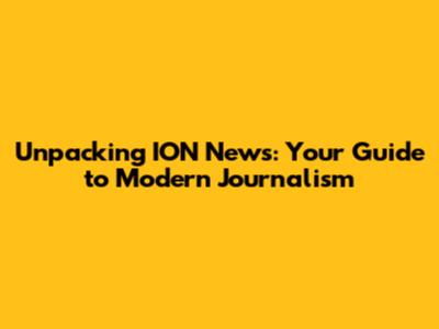 Unpacking ION News: Your Guide to Modern Journalism