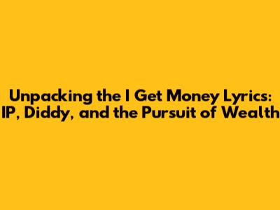 Unpacking the 'I Get Money' Lyrics: IP, Diddy, and the Pursuit of Wealth