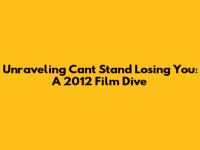 Unraveling "Can't Stand Losing You": A 2012 Film Dive