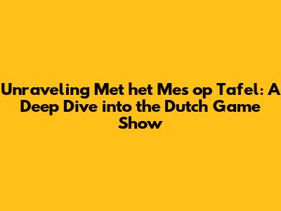 Unraveling 'Met het Mes op Tafel': A Deep Dive into the Dutch Game Show