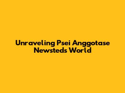 Unraveling Psei Anggotase Newsted's World