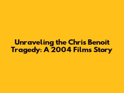 Unraveling the Chris Benoit Tragedy: A 2004 Film's Story