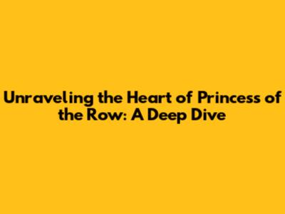Unraveling the Heart of 'Princess of the Row': A Deep Dive